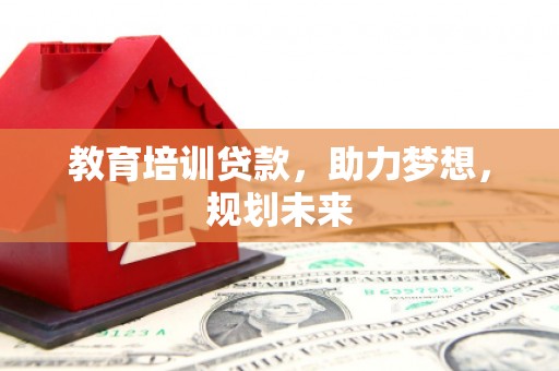 门源教育培训贷款，助力梦想，规划未来