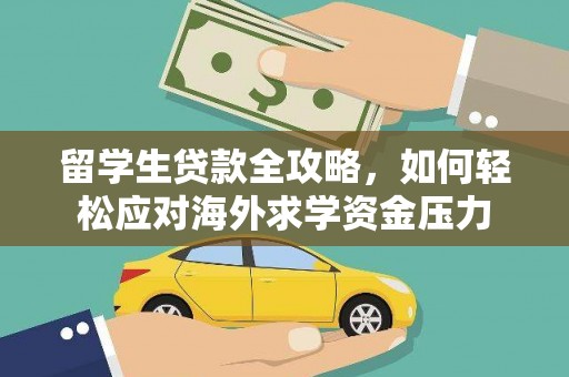 门源留学生贷款全攻略，如何轻松应对海外求学资金压力