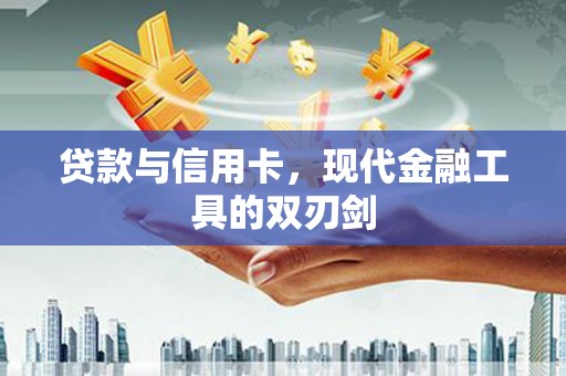 门源贷款与信用卡，现代金融工具的双刃剑