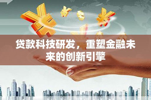 门源贷款科技研发，重塑金融未来的创新引擎