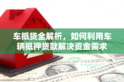 门源车抵贷全解析，如何利用车辆抵押贷款解决资金需求
