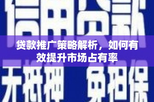 门源贷款推广策略解析，如何有效提升市场占有率