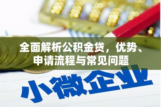 门源全面解析公积金贷，优势、申请流程与常见问题