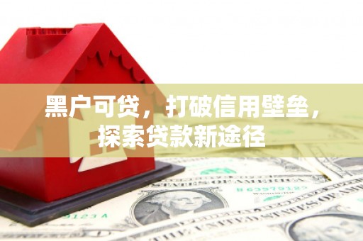 门源黑户可贷，打破信用壁垒，探索贷款新途径