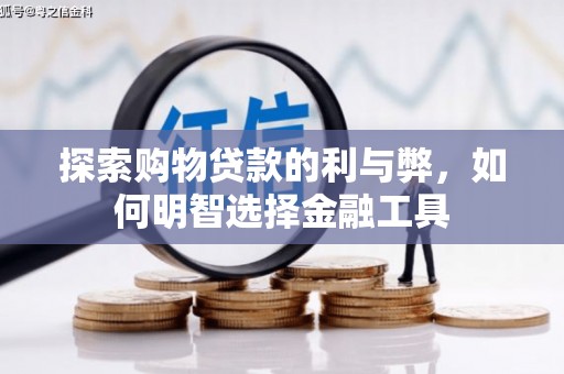 门源探索购物贷款的利与弊，如何明智选择金融工具