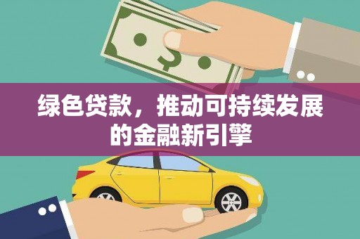 门源绿色贷款，推动可持续发展的金融新引擎