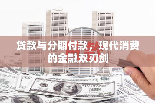门源贷款与分期付款，现代消费的金融双刃剑