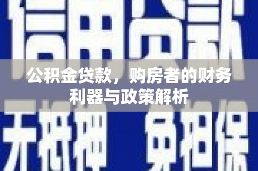 门源公积金贷款，购房者的财务利器与政策解析