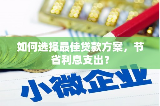 门源如何选择最佳贷款方案，节省利息支出？