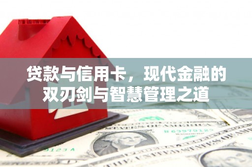 门源贷款与信用卡，现代金融的双刃剑与智慧管理之道