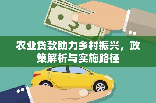 门源农业贷款助力乡村振兴，政策解析与实施路径
