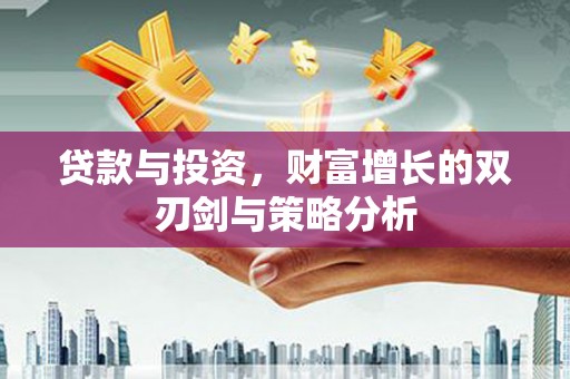 门源贷款与投资，财富增长的双刃剑与策略分析