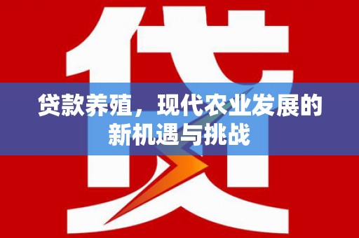 门源贷款养殖，现代农业发展的新机遇与挑战