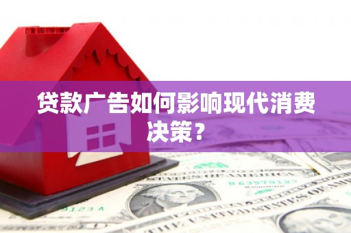 门源贷款广告如何影响现代消费决策？
