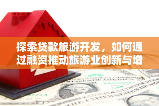 门源探索贷款旅游开发，如何通过融资推动旅游业创新与增长
