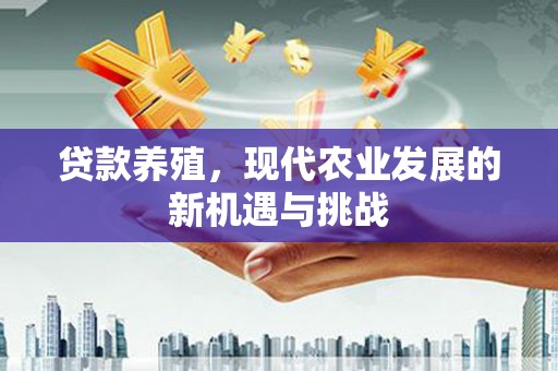 门源贷款养殖，现代农业发展的新机遇与挑战