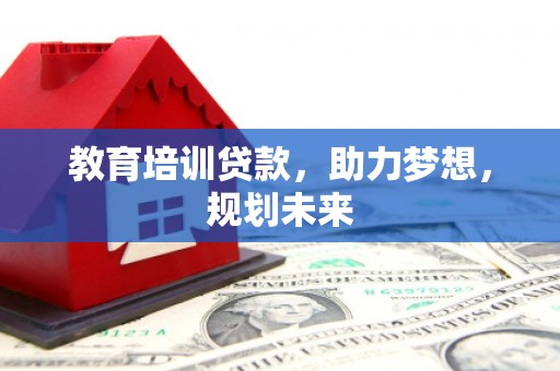 门源教育培训贷款，助力梦想，规划未来
