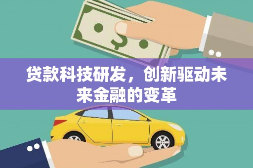 门源贷款科技研发，创新驱动未来金融的变革