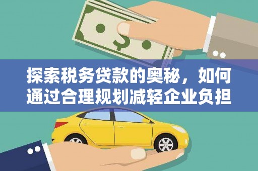 门源探索税务贷款的奥秘，如何通过合理规划减轻企业负担