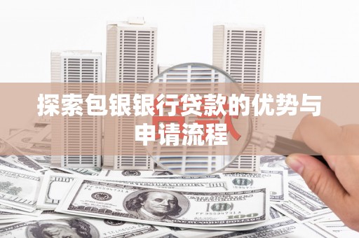 门源探索包银银行贷款的优势与申请流程