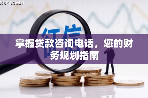 门源掌握贷款咨询电话，您的财务规划指南