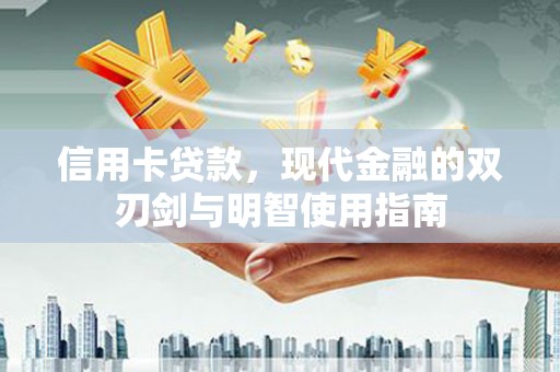 门源信用卡贷款，现代金融的双刃剑与明智使用指南