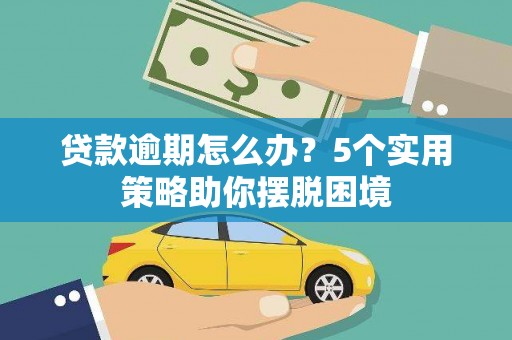 门源贷款逾期怎么办？5个实用策略助你摆脱困境