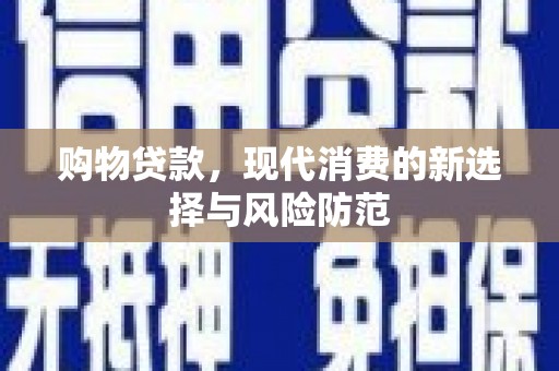 门源购物贷款，现代消费的新选择与风险防范