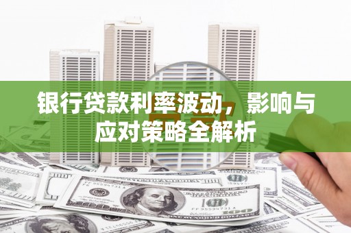 门源银行贷款利率波动，影响与应对策略全解析