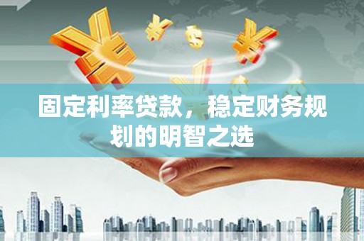 门源固定利率贷款，稳定财务规划的明智之选