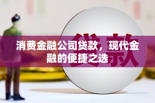 门源消费金融公司贷款，现代金融的便捷之选