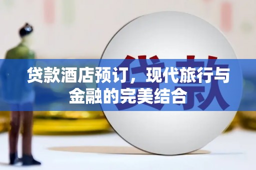 门源贷款酒店预订，现代旅行与金融的完美结合