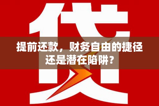 门源提前还款，财务自由的捷径还是潜在陷阱？