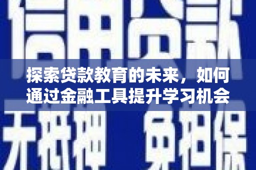 门源探索贷款教育的未来，如何通过金融工具提升学习机会
