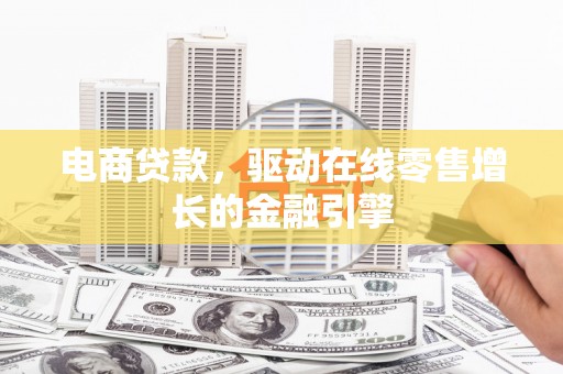 门源电商贷款，驱动在线零售增长的金融引擎