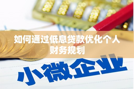 门源如何通过低息贷款优化个人财务规划