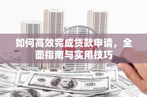 门源如何高效完成贷款申请，全面指南与实用技巧