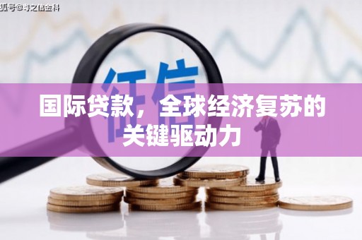 门源国际贷款，全球经济复苏的关键驱动力