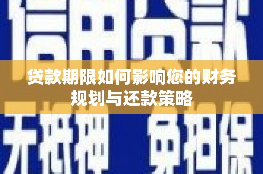 门源贷款期限如何影响您的财务规划与还款策略