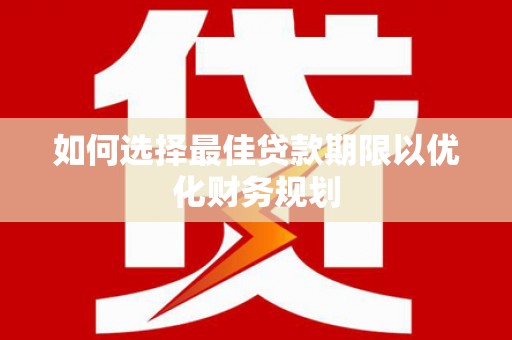 门源如何选择最佳贷款期限以优化财务规划