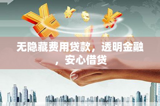 门源无隐藏费用贷款，透明金融，安心借贷