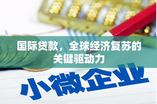 门源国际贷款，全球经济复苏的关键驱动力