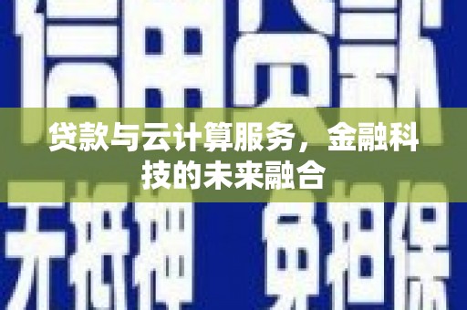 门源贷款与云计算服务，金融科技的未来融合
