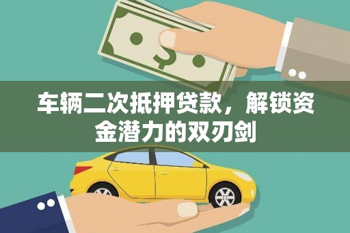 门源车辆二次抵押贷款，解锁资金潜力的双刃剑
