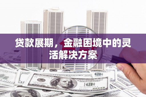 门源贷款展期，金融困境中的灵活解决方案