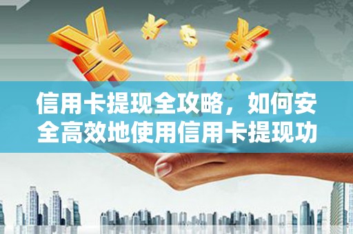 门源信用卡提现全攻略，如何安全高效地使用信用卡提现功能