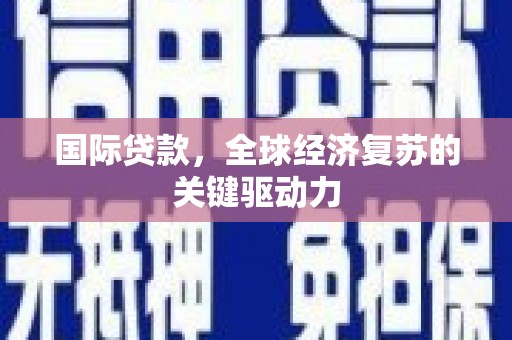 门源国际贷款，全球经济复苏的关键驱动力