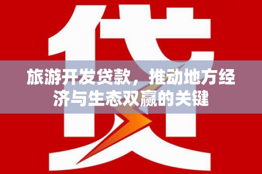 门源旅游开发贷款，推动地方经济与生态双赢的关键