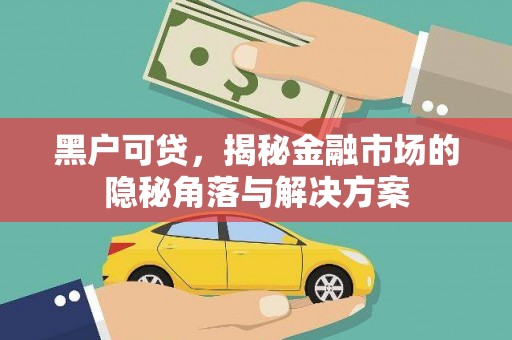 门源黑户可贷，揭秘金融市场的隐秘角落与解决方案