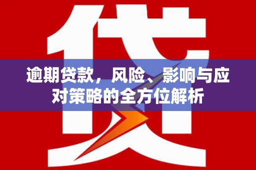 门源逾期贷款，风险、影响与应对策略的全方位解析